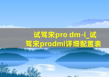 试驾宋pro dm-i_试驾宋prodmi详细配置表